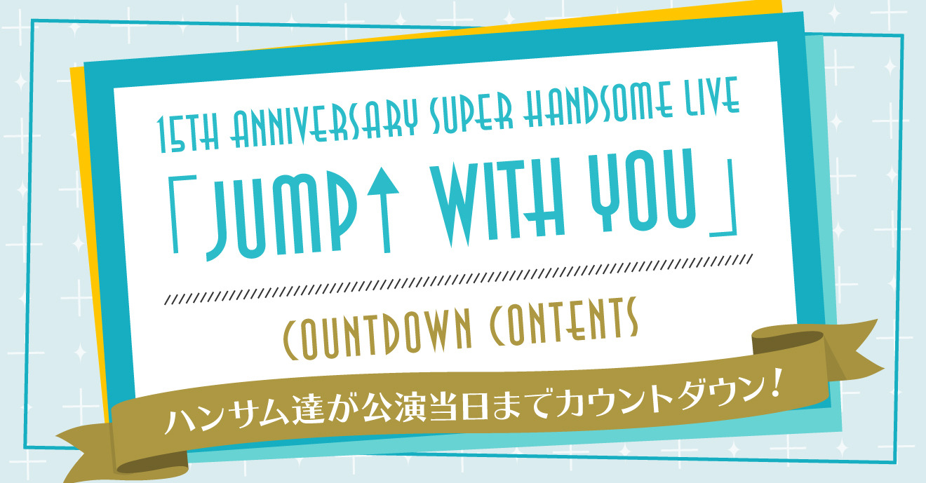 15th Anniversary SUPER HANDSOME LIVE「JUMP↑with YOU」～Message 